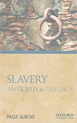 Slavery: Antiquity and Its Legacy by Page duBois