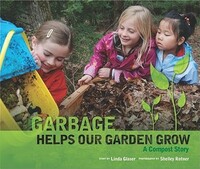 Garbage Helps Our Garden Grow: A Compost Story by Linda Glaser