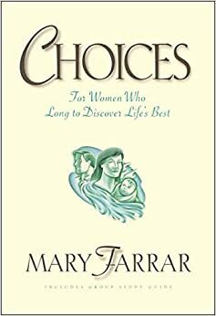 Choices: For Women Who Long to Discover Life's Best by Mary Farrar