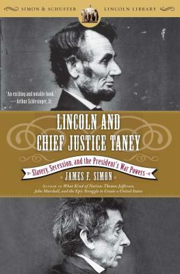 Lincoln and Chief Justice Taney: Slavery, Secession, and the President's War Powers by James F. Simon