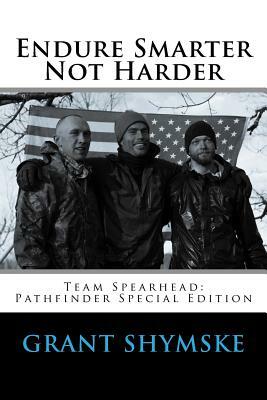 Endure Smarter Not Harder: Team Spearhead: Pathfinder Special Edition by Grant Alexander Shymske