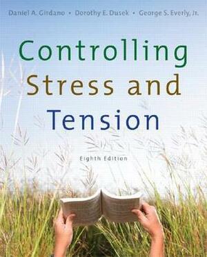 Controlling Stress and Tension by Dorothy E. Dusek, George S. Everly Jr., Daniel A. Girdano