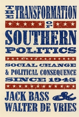 The Transformation of Southern Politics: Social Change & Political Consequence Since 1945 by Walter de Vries, Jack Bass