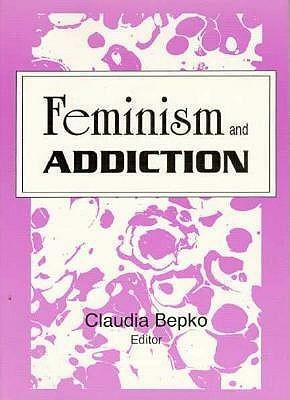 Feminism and Addiction by Claudia Bepko