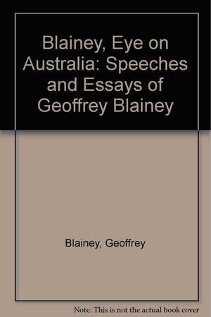 Blainey, eye on Australia: Speeches and essays of Geoffrey Blainey by Geoffrey Blainey