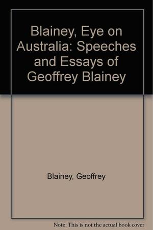 Blainey, eye on Australia: Speeches and essays of Geoffrey Blainey by Geoffrey Blainey