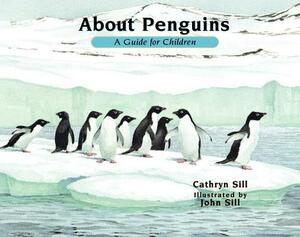 About Penguins: A Guide for Children by Cathryn Sill