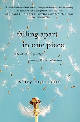 Falling Apart in One Piece: One Optimist's Journey Through the Hell of Divorce by Stacy Morrison