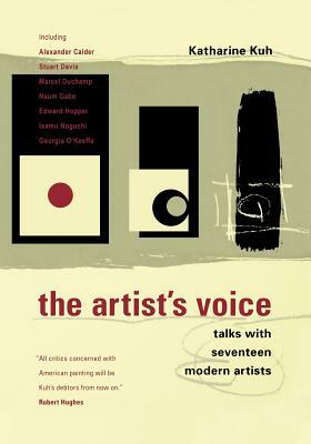 The Artist's Voice: Talks with Seventeen Modern Artists by Katherine Kuh, Katharine Kuh