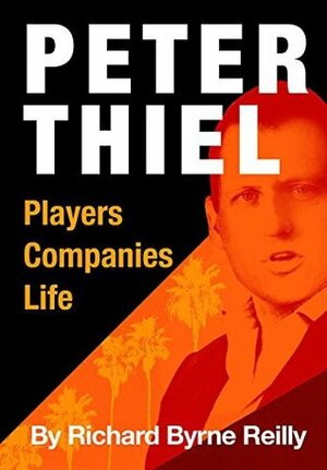 Peter Thiel: Players, Companies, Life by Richard Byrne Reilly, John Ritter
