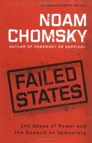 Failed States: The Abuse of Power and the Assault on Democracy by Noam Chomsky