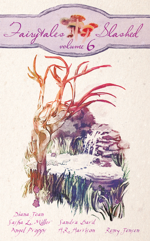 Fairytales Slashed: Volume 6 by Angel Propps, Diana Jean, Remy Jensen, H.R. Harrison, Sasha L. Miller, Sandra Bard