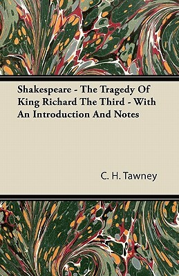 Shakespeare - The Tragedy Of King Richard The Third - With An Introduction And Notes by C. H. Tawney, William Shakespeare