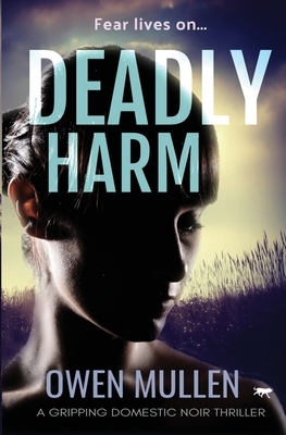 Deadly Harm: a gripping domestic noir thriller by Owen Mullen