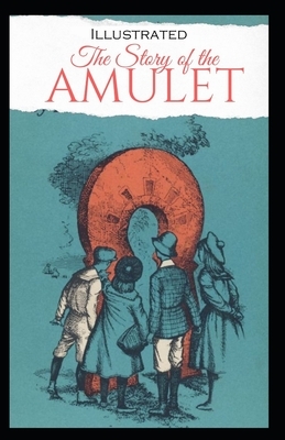 The Story of the Amulet Illustrated by E. Nesbit