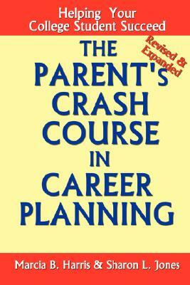 The Parent's Crash Course in Career Planning: Helping Your College Student Succeed by Sharon Jones, Marcia Harris