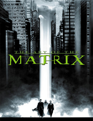 The Art of the Matrix by Lana Wachowski, Lilly Wachowski, Steve Skroce, Spencer Lamm, William Gibson, Zach Staenberg