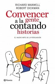 Convencer A La Gente Contando Historiasel Nuevo Arte De La Persuasión by Richard Maxwell