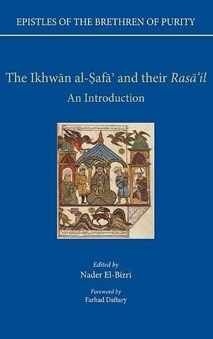 Epistles of the Brethren of Purity. The Ikhwan Al-Safa' and Their Rasa'il: An Introduction, Volume 1 by Nader El-Bizri