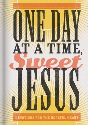 One Day at a Time, Sweet Jesus: Devotions for the Hopeful Heart by Anita Higman