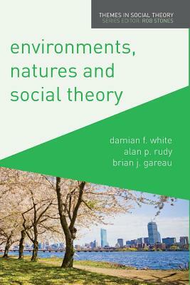 Environments, Natures and Social Theory: Towards a Critical Hybridity by Damian White, Brian Gareau, Alan Rudy