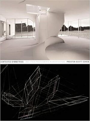 Contested Symmetries: And Other Predicaments in Architecture by Preston S. Cohen, Preston Scott Cohen