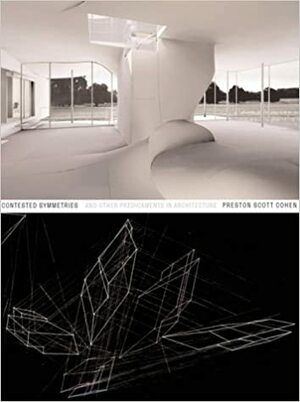 Contested Symmetries: And Other Predicaments in Architecture by Preston Scott Cohen, Preston S. Cohen