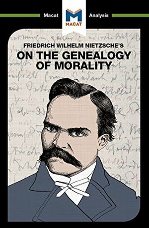 A Macat analysis of Friedrich Nietzsche's On the Genealogy of Morality by Don Berry