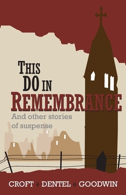 This Do in Remembrance: and other stories of suspense by Bennet Croft, Dave Dentel, Brian Goodwin
