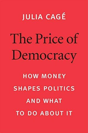 The Price of Democracy: How Money Shapes Politics and What to Do about It by Julia Cagé, Patrick Camiller