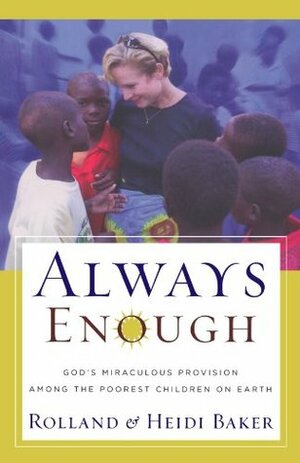 Always Enough: God's Miraculous Provision Among the Poorest Children on Earth by Heidi Baker, Rolland Baker