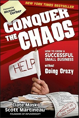 Conquer the Chaos: How to Grow a Successful Small Business Without Going Crazy by Scott Martineau, Clate Mask