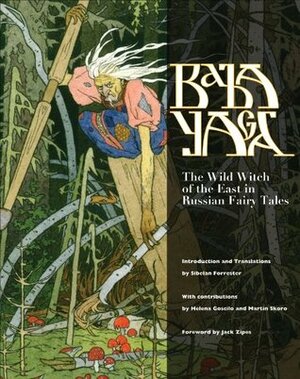 Baba Yaga: The Wild Witch of the East in Russian Fairy Tales by Sibelan E.S. Forrester, Jack D. Zipes, Helena Goscilo, Martin Skoro
