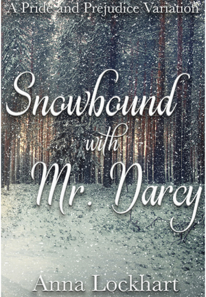 Snowbound with Mr. Darcy: A Pride and Prejudice Variation by Anna Lockhart