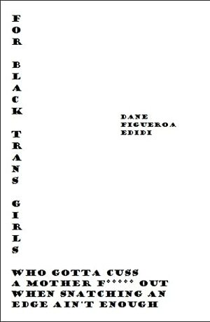For Black Trans Girls Who Gotta Cuss a Mother F❖❖❖❖❖ Out When Snatching an Edge Ain't Enough by Dane Figueroa Edidi