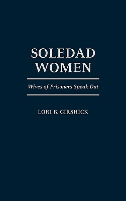 Soledad Women: Wives of Prisoners Speak Out by Lori B. Girshick