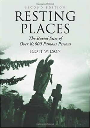 Resting Places Set: The Burial Sites of Over 10,000 Famous Persons by Scott Wilson