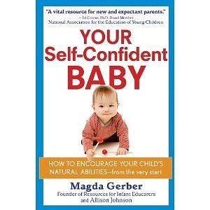 Your Self-Confident Baby: How to Encourage Your Child's Natural Abilities -- From the Very Start by Magda Gerber, Allison Johnson