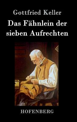 Das Fähnlein der sieben Aufrechten by Gottfried Keller