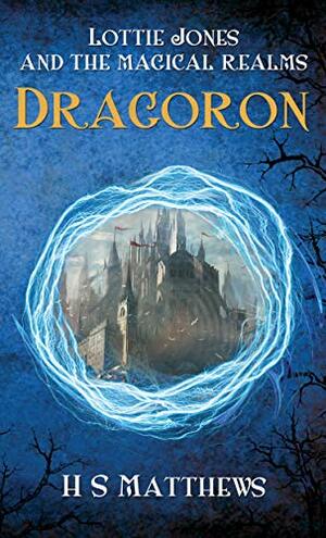 LOTTIE JONES AND THE MAGICAL REALMS: DRAGORON by H.S. Matthews