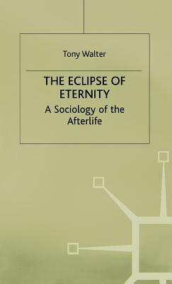 Eclipse of Eternity: A Sociology of the Afterlife by Tony Walter