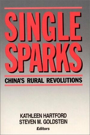 Single Sparks: China's Rural Revolutions by Steven M. Goldstein, Kathleen J. Hartford