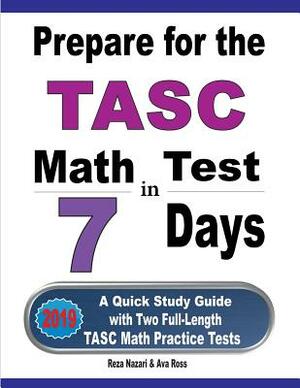 Prepare for the TASC Math Test in 7 Days: A Quick Study Guide with Two Full-Length TASC Math Practice Tests by Reza Nazari, Ava Ross