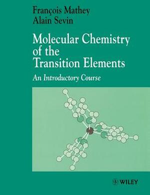 Molecular Chemistry of the Transition Elements: An Introductory Course by François Mathey, Alain Sevin