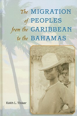 The Migration of Peoples from the Caribbean to the Bahamas by Keith L. Tinker