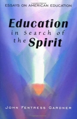 Education in Search of the Spirit: Essays on American Education by John Gardner