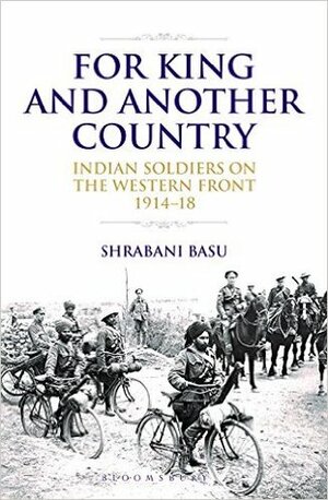 For King and Another Country: Indian Soldiers on the Western Front, 1914-18 by Shrabani Basu