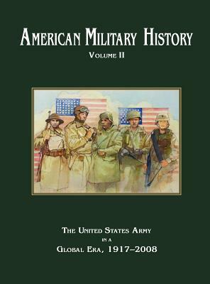 American Military History Volume 2: The United States Army in a Global Era, 1917-2010 by Center of Military History, U. S. Army