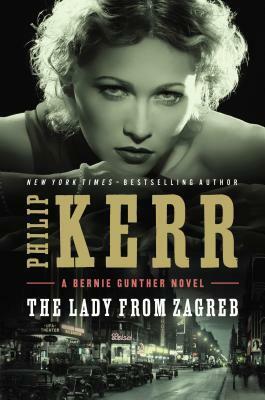 The Lady From Zagreb: Bernie Gunther Thriller 10 by Philip Kerr