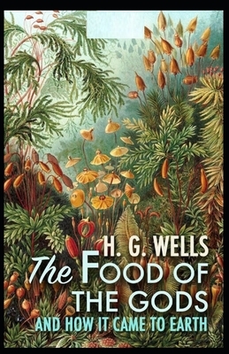 The Food of the Gods and How It Came to Earth Illustrated by H.G. Wells